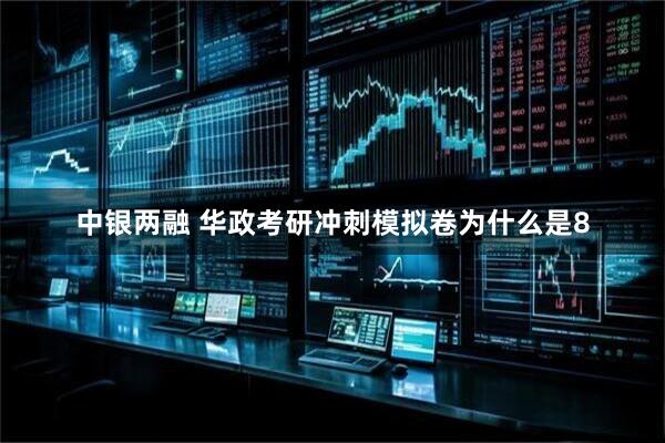 中银两融 华政考研冲刺模拟卷为什么是8